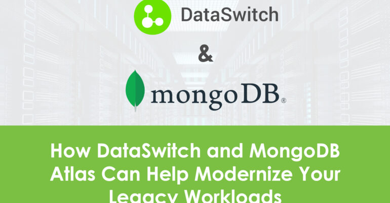 How DataSwitch and Mongo DB Atlas Can Help Modernize Your Legacy Workloads